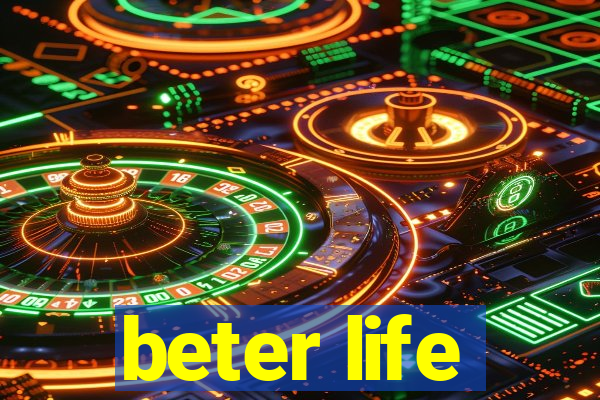 beter life